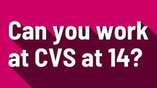 Can you work at CVS at 14?