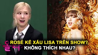 Rosé kể xấu Lisa trên show? Không thích nhau?