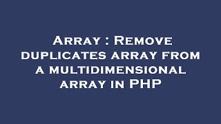 Array : Remove duplicates array from a multidimensional array in PHP