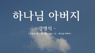 하나님 아버지 (하나님 제겐 참 두려운게 많습니다) - 강명식 ( 2집 - 삶 (The Life) - 01 - 하나님 아버지 )