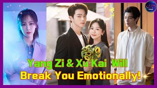 Yang Zi \u0026 Xu Kai  Will Break You Emotionally! \