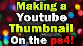 HOW TO MAKE A YT THUMBNAIL ON THE PS4!!!