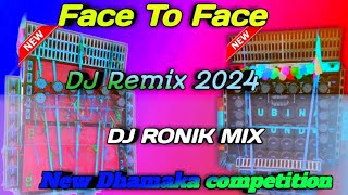 Face To Face New Dhamaka Competition DJ REMIX 2024 ( DJ RONIK MIX )
