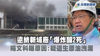 快新聞／遠紡新埔廠「爆炸釀2死」　楊文科曝原因：道生原油洩漏－民視新聞