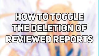 HOW TO TOGGLE THE DELETION OF REVIEWED REPORTS