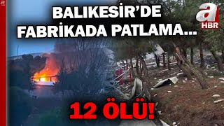 Balıkesir'de Patlayıcı Üretim Fabrikasında Patlama... 12 Ölü 3 Yaralı! | A Haber