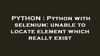 PYTHON : Python with selenium: unable to locate element which really exist