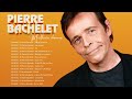 Les Plus Grands Tubes de Pierre Bachelet 💖 Pierre Bachelet Les Grandes Chansons