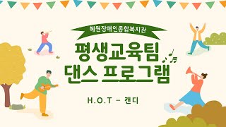 복지관의 댄싱머신들이 다 모였다!  혜원장애인종합복지관 평생교육팀 댄스 영상(H.O.T-캔디)