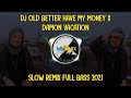 DJ OLD BETTER HAVE MY MONEY X DAMON VACATION SLOW REMIX FULL BAS 2021