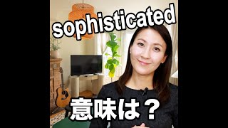 【sophisticated  意味は？】「動画で観る！聴く！英語辞書動画」