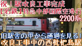 西枇杷島、祝！駅改良工事完成【名鉄】旧駅舎の中から通過を見る！2200系 特急中部国際空港行 改良工事中