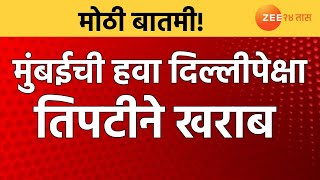 Mumbai Air Quality | मुंबईची हवा सर्वात खराब! मुंबईची हवा दिल्लीपेक्षा तिपटीने खराब | zee 24 taas