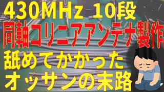 【アマチュア無線】 流行りの同軸コリニアアンテナ 舐めた態度で製作にかかったオッサンの辿った道は 430MHz 10段にトライ