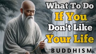 7 Things YOU Should do if you Don't Like Your LIFE | Buddhism