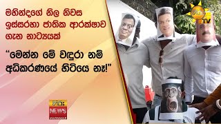 මහින්දගේ නිල නිවස ඉස්සරහා ජාතික ආරක්ෂාව ගැන නාට්‍යයක් - ''මෙන්න මේ වඳුරා නම් අධිකරණයේ හිටියෙ නෑ!\