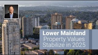 Lower Mainland Property Values Stabilize in 2025 | connect with me