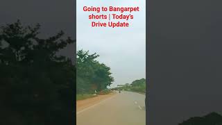 Going to Bangarpet shorts | Today's  Drive Update #short #shorts #car
