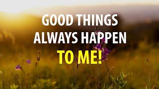 GOOD THINGS ALWAYS HAPPEN TO ME - Affirmations to Set Positive Intentions