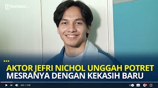 Jefri Nichol Jadi Sorotan Saat Pamer Pacar Baru, Netizen Iri dan Nyesek Melihatnya