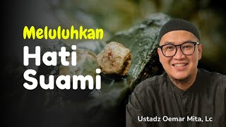 Meluluhkan Hati Suami - Ustadz Oemar Mita, Lc