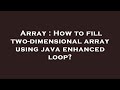 Array : How to fill two-dimensional array using java enhanced loop?