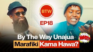 By The Way Unajua Marafiki Kama hawa? - BTW Ep 18