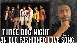 First Time Hearing | Three Dog Night - An Old Fashioned Love Song Reaction