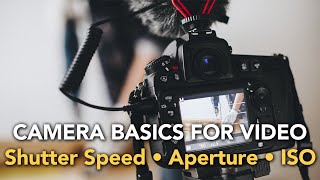 Camera Basics for Video |  Shutter Speed • Aperture • ISO