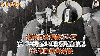 趣历史：他给日本捐款74万，送40架战斗机获天皇接见，86岁时终被枪毙【小倩书斋】