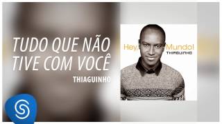 Thiaguinho - Tudo Que Não Tive Com Você (Álbum Hey, Mundo!) [Áudio Oficial]