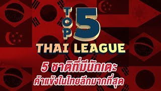 5 ชาติที่มีนักเตะมาค้าแข้งในไทยลีกมากที่สุด | Top 5 Thai League EP.6