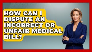 How Can I Dispute An Incorrect Or Unfair Medical Bill? - Auto Coverage Explained