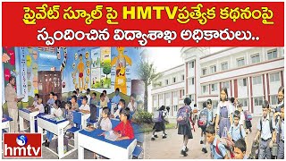 ప్రైవేట్ స్కూల్ పై HMTV ప్రత్యేక కథనంపై స్పందించిన విద్యాశాఖ అధికారులు.. | HMTV's special | hmtv