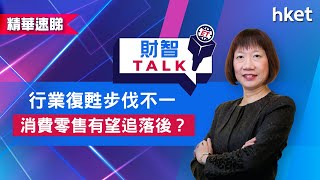 【ET財智Talk】行業復甦步伐不一 　消費零售有望追落後？（2021年5月7日）