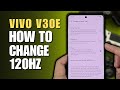 How to change Refresh Rate 120Hz Vivo V30e