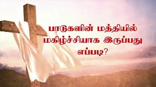 பாடுகளின் மத்தியில் மகிழ்ச்சியாக இருப்பது எப்படி ? Part 1