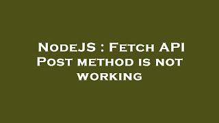 NodeJS : Fetch API Post method is not working