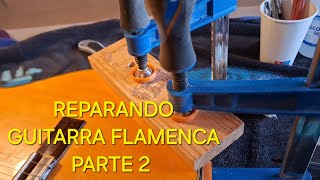 REPARANDO GUITARRA FLAMENCA PARTE 2