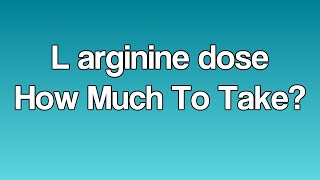 L arginine dose  How Much To Take?