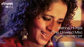 Kehna Hi Kya (The Unwind Mix) by Hamsika Iyer