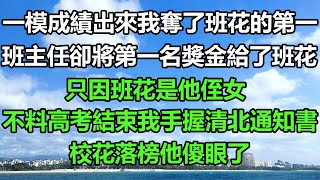 一模成績出來我奪了班花的第一，班主任卻將第一名獎金給了班花，只因班花是他侄女，不料高考結束我手握清北通知書，校花落榜他傻眼了#风花雪月#真情故事會 #為人處世 #阿丸老人堂 #幸福心語 #你的愛好暖