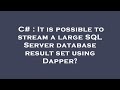 C# : It is possible to stream a large SQL Server database result set using Dapper?