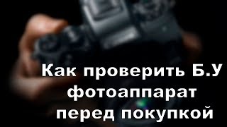 Как проверить Б.У фотоаппарат перед покупкой