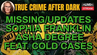 #LIVE: Missing/Updates, Sophia Franklin, Asha Degree, Cold Cases