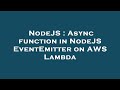 NodeJS : Async function in NodeJS EventEmitter on AWS Lambda