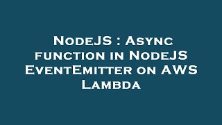NodeJS : Async function in NodeJS EventEmitter on AWS Lambda