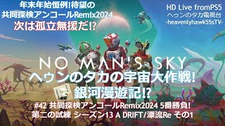 #NoMansSky ヘゥンのタカの宇宙大作戦! 銀河漫遊記!? #42 共同探検アンコールRemix2024 5番勝負!第二の試練 シーズン13 A DRIFT/漂流Re その1