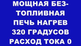 МОЩНАЯ БЕЗ-ТОПЛИВНАЯ ПЕЧЬ НАГРЕВ 320 ГРАДУСОВ РАСХОД ТОКА 0