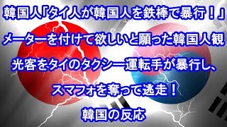 韓国人「タイ人が韓国人を鉄棒で暴行！」メーターを付けて欲しいと願った韓国人観光客をタイのタクシー運転手が暴行し、スマフォを奪って逃走！　韓国の反応